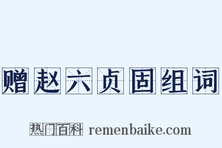 赠赵六贞固组词是什么意思的图片